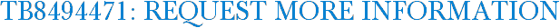 TB8494471: Request More Information