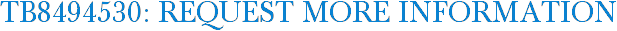 TB8494530: Request More Information