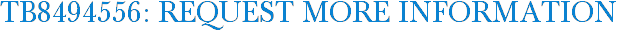 TB8494556: Request More Information