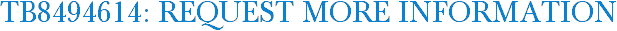 TB8494614: Request More Information