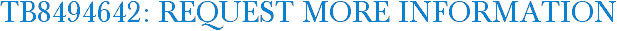 TB8494642: Request More Information