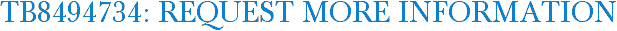 TB8494734: Request More Information