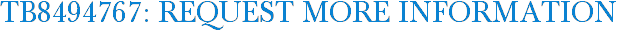 TB8494767: Request More Information