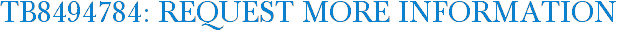 TB8494784: Request More Information