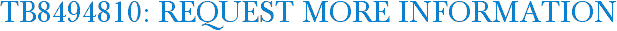 TB8494810: Request More Information