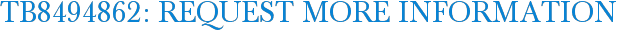 TB8494862: Request More Information