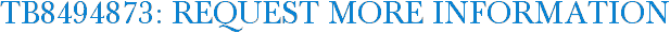 TB8494873: Request More Information