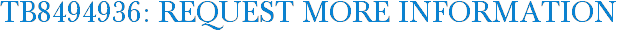 TB8494936: Request More Information