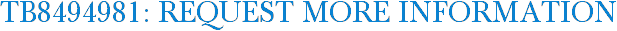 TB8494981: Request More Information