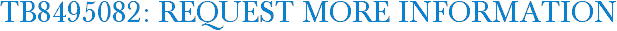 TB8495082: Request More Information
