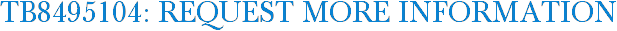 TB8495104: Request More Information