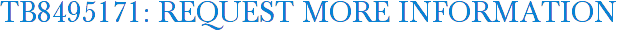 TB8495171: Request More Information