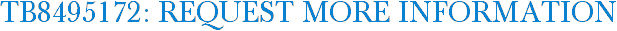 TB8495172: Request More Information