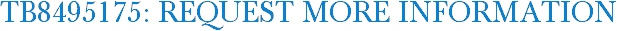 TB8495175: Request More Information