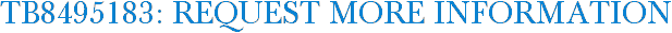 TB8495183: Request More Information