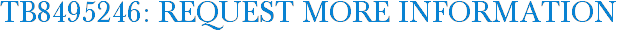 TB8495246: Request More Information
