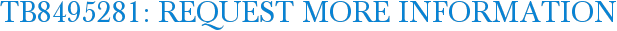 TB8495281: Request More Information