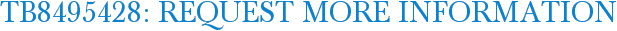 TB8495428: Request More Information