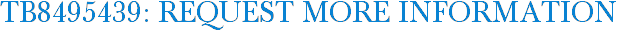 TB8495439: Request More Information
