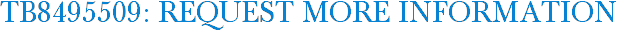 TB8495509: Request More Information