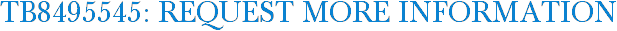 TB8495545: Request More Information