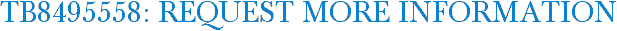 TB8495558: Request More Information