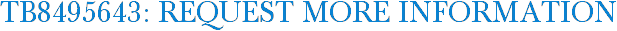 TB8495643: Request More Information