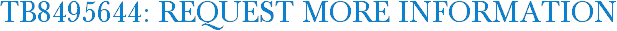 TB8495644: Request More Information