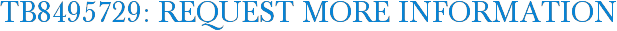 TB8495729: Request More Information