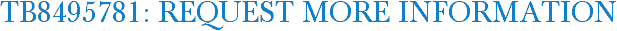 TB8495781: Request More Information