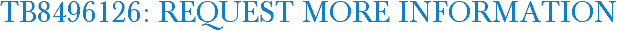 TB8496126: Request More Information