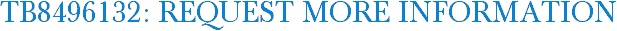 TB8496132: Request More Information
