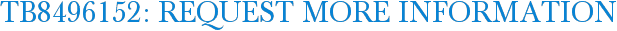 TB8496152: Request More Information