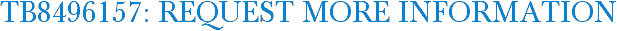 TB8496157: Request More Information