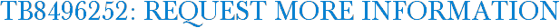 TB8496252: Request More Information