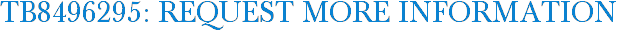 TB8496295: Request More Information