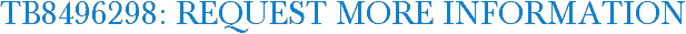 TB8496298: Request More Information