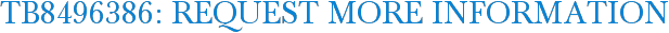 TB8496386: Request More Information