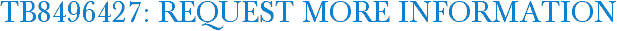 TB8496427: Request More Information