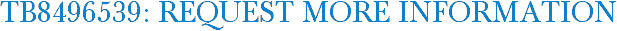 TB8496539: Request More Information