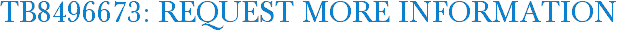 TB8496673: Request More Information
