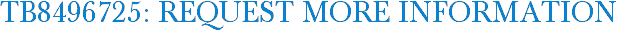 TB8496725: Request More Information