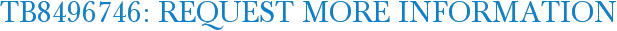 TB8496746: Request More Information
