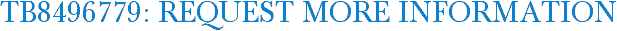 TB8496779: Request More Information
