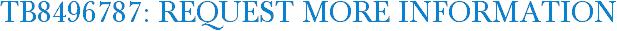 TB8496787: Request More Information
