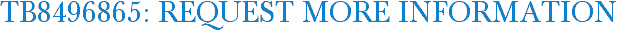 TB8496865: Request More Information