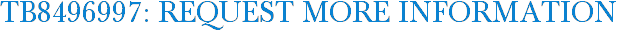 TB8496997: Request More Information