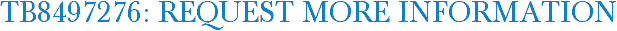 TB8497276: Request More Information