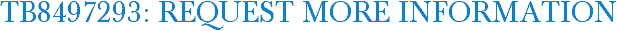 TB8497293: Request More Information