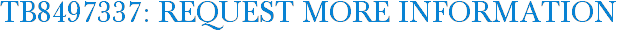 TB8497337: Request More Information